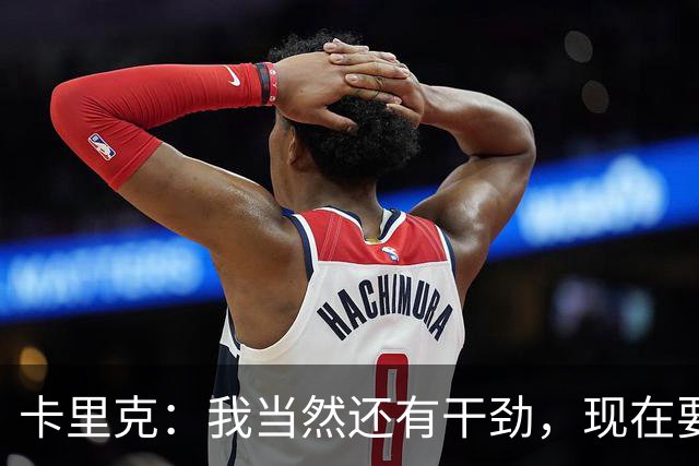 卡里克：我当然还有干劲，现在要专注比赛和凝聚全队