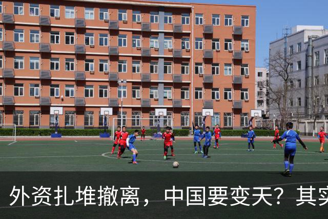 外资扎堆撤离，中国要变天？其实，刚吃饱饭的我们可没那么脆弱！