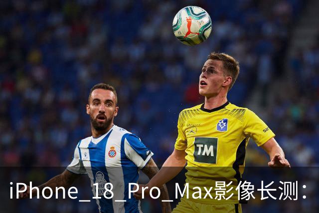 iPhone 18 Pro Max影像长测：把基本功做扎实，就是出色的口袋生产力